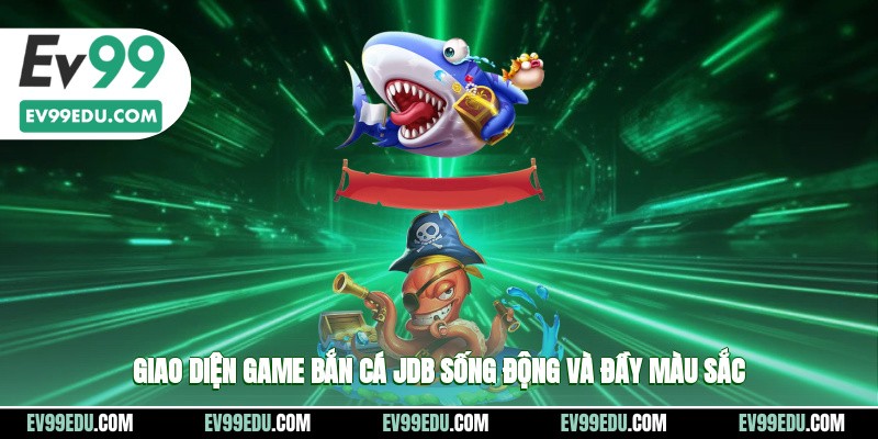 Giao diện game bắn cá jdb sống động và đầy màu sắc
